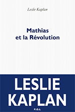 Leslie Kaplan, Mathias et la Rvolution, P.O.L